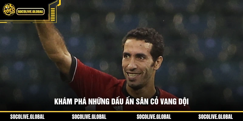 Khám phá những dấu ấn sân cỏ vang dội
