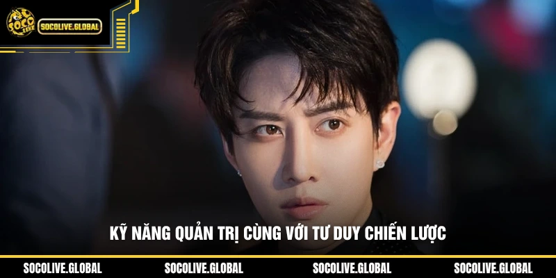 Kỹ năng quản trị cùng với tư duy chiến lược